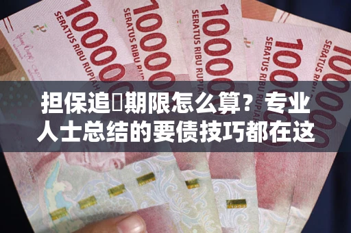 武汉担保追償期限怎么算？专业人士总结的要债技巧都在这里了