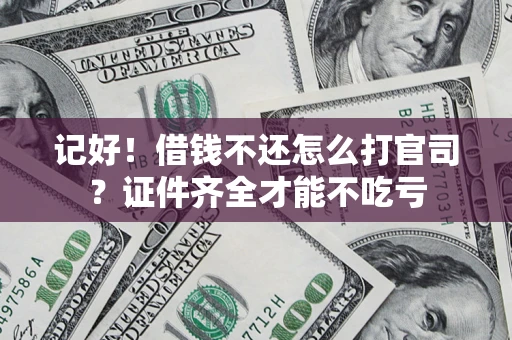 武汉记好！借钱不还怎么打官司？证件齐全才能不吃亏