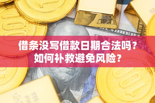武汉借条没写借款日期合法吗？如何补救避免风险？