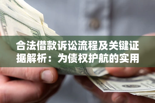 武汉合法借款诉讼流程及关键证据解析：为债权护航的实用指南