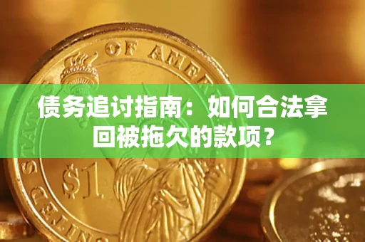 武汉债务追讨指南：如何合法拿回被拖欠的款项？