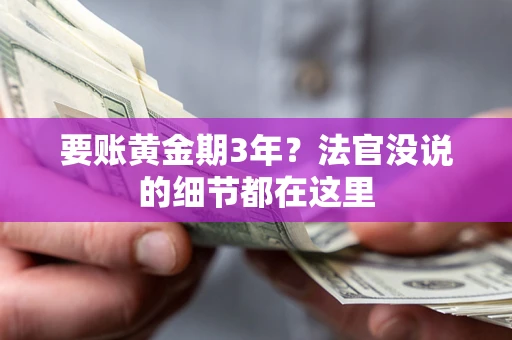 武汉要账黄金期3年？法官没说的细节都在这里