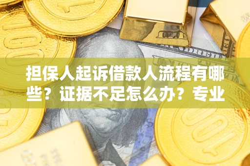 武汉担保人起诉借款人流程有哪些？证据不足怎么办？专业律师解答