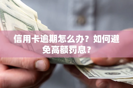 武汉信用卡逾期怎么办？如何避免高额罚息？