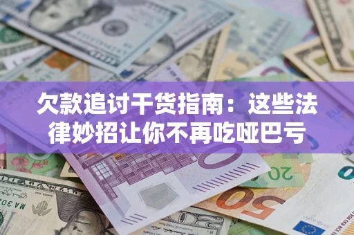 武汉欠款追讨干货指南：这些法律妙招让你不再吃哑巴亏