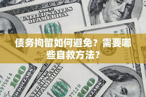 武汉债务拘留如何避免？需要哪些自救方法？
