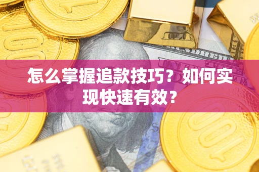 武汉怎么掌握追款技巧？如何实现快速有效？
