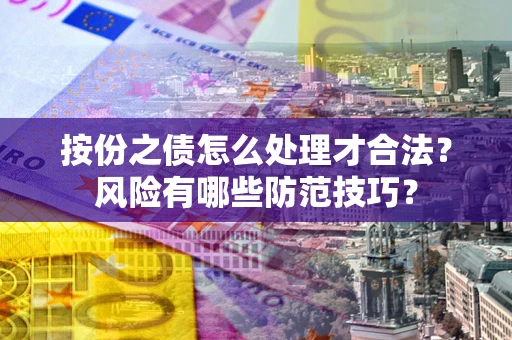 武汉按份之债怎么处理才合法？风险有哪些防范技巧？
