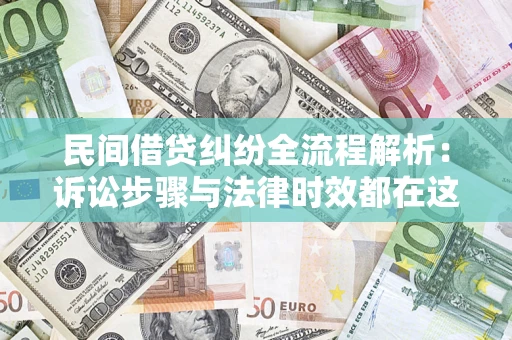 武汉民间借贷纠纷全流程解析：诉讼步骤与法律时效都在这儿了