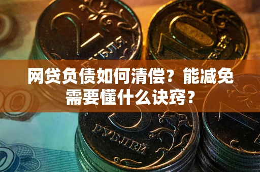 武汉网贷负债如何清偿？能减免需要懂什么诀窍？