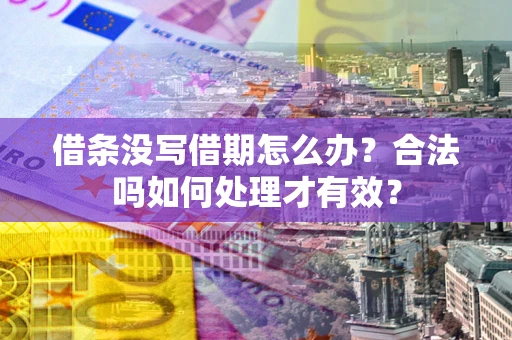 武汉借条没写借期怎么办？合法吗如何处理才有效？