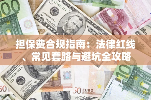 武汉担保费合规指南：法律红线、常见套路与避坑全攻略