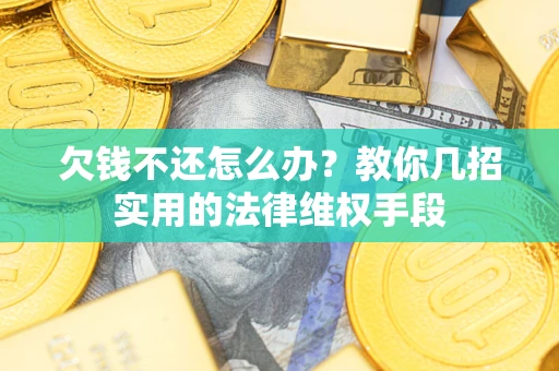 武汉欠钱不还怎么办？教你几招实用的法律维权手段