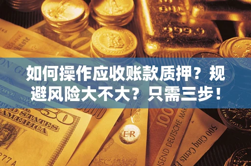 武汉如何操作应收账款质押？规避风险大不大？只需三步！