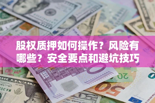 武汉股权质押如何操作？风险有哪些？安全要点和避坑技巧？