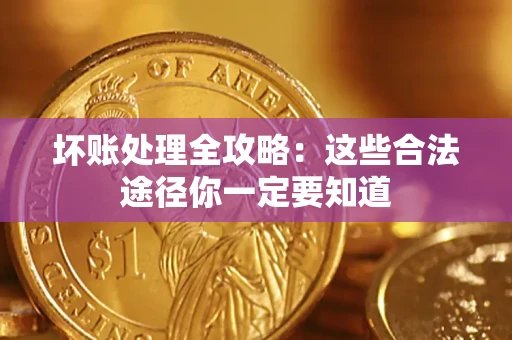 武汉坏账处理全攻略：这些合法途径你一定要知道