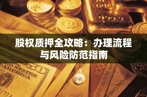 武汉股权质押全攻略：办理流程与风险防范指南