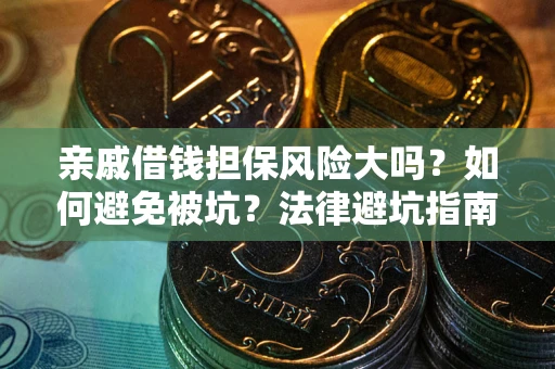 武汉亲戚借钱担保风险大吗？如何避免被坑？法律避坑指南